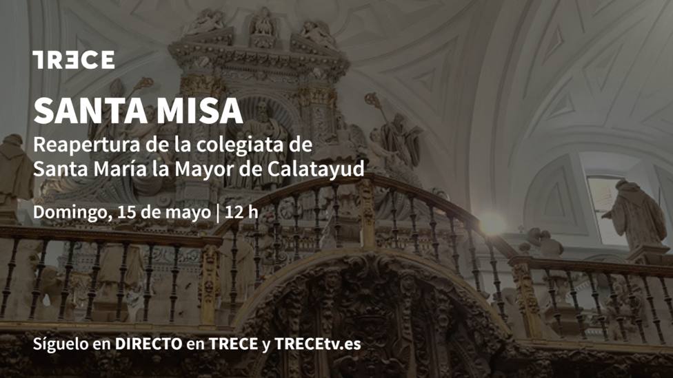 TRECE emite este domingo la Santa Misa de reapertura de la colegiata de Santa María la Mayor de Calatayud